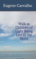 Walk as Children of Light Being Led by the Spirit