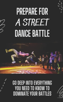 Prepare For A Street Dance Battle: Go Deep Into Everything You Need To Know To Dominate Your Battles: Street Dance Styles