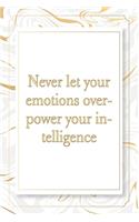 Never let your emotions overpower your intelligence