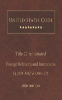 United States Code Annotated Title 22 Foreign Relations and Intercourse 2020 Edition §§2351 - 3282 Volume 3/5