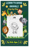 LEARN TO DRAW ANIMALS Step by Step For Girls Ages 4 - 8: The Artistic Drawing Guide to Teach Girls and Boys How to Draw Animals in Simple Steps
