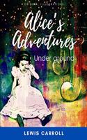 Alice's Adventures Under Ground: With original illustrations