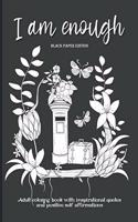 I Am Enough: Adult Coloring Book with Inspirational Quotes and Positive Self-Affirmations - Coloring Book with Quotes Printed on Black Paper