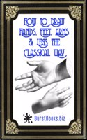 How To Draw Hands, Feet, Arms & Legs the Classical Way