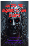 We Are the Legends of Our Dreams: 'A true life horror story through the Journey of dreams and Discovery for Teens and Beyond"