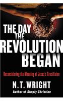 The Day the Revolution Began: Reconsidering the Meaning of Jesus's Crucifixion