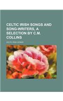 Celtic Irish Songs and Song-Writers, a Selection by C.M. Collins