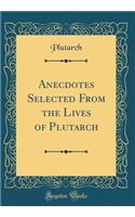 Anecdotes Selected from the Lives of Plutarch (Classic Reprint)