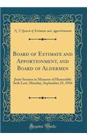 Board of Estimate and Apportionment, and Board of Aldermen: Joint Session in Memory of Honorable Seth Low, Monday, September 25, 1916 (Classic Reprint)