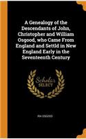 A Genealogy of the Descendants of John, Christopher and William Osgood, who Came From England and Settld in New England Early in the Seventeenth Century