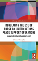 Regulating the Use of Force by United Nations Peace Support Operations: Balancing Promises and Outcomes