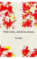 Wild wishes, and divine dreams.