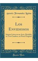 Los Envidiosos: Sainete Lírico en un Acto, Dividido en Tres Cuadros, en Prosa Original (Classic Reprint)