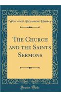The Church and the Saints Sermons (Classic Reprint)
