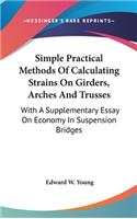Simple Practical Methods Of Calculating Strains On Girders, Arches And Trusses: With A Supplementary Essay On Economy In Suspension Bridges(English)