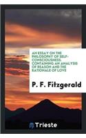 An Essay on the Philosophy of Self-Consciousness. Containing an Analysis of Reason and the Rationale of Love