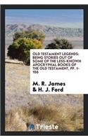 Old Testament Legends: Being Stories Out of Some of the Less-Known Apocryphal Books of the Old Testament, Pp. 1-156