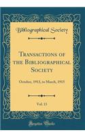 Transactions of the Bibliographical Society, Vol. 13: October, 1913, to March, 1915 (Classic Reprint): October, 1913, to March, 1915 (Classic Reprint)