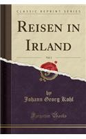 Reisen in Irland, Vol. 1 (Classic Reprint)