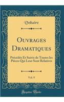 Ouvrages Dramatiques, Vol. 9: PrÃ©cÃ©dÃ©s Et Suivis de Toutes Les PiÃ¨ces Qui Leur Sont Relatives (Classic Reprint): PrÃ©cÃ©dÃ©s Et Suivis de Toutes Les PiÃ¨ces Qui Leur Sont Relatives (Classic Reprint)