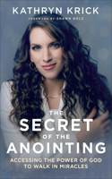 Secret of the Anointing: Accessing the Power of God to Walk in Miracles