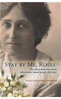 Stay by Me, Roses: The Life of American Artist Alice Archer Sewall James, 1870-1955