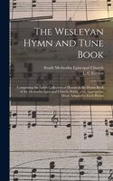 Wesleyan Hymn and Tune Book: Comprising the Entire Collection of Hymns in the Hymn Book of the Methodist Episcopal Church, South, With Appropriate Music Adapted to Each Hymn