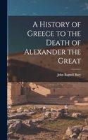 History of Greece to the Death of Alexander the Great