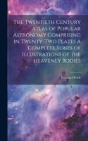 Twentieth Century Atlas of Popular Astronomy Comprising in Twenty-two Plates a Complete Series of Illustrations of the Heavenly Bodies