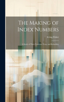 Making of Index Numbers; a Study of Their Varieties, Tests, and Reliability
