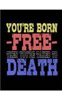 You're Born -FREE- Then You're Taxed To Death: Funny Saying Quote Journal & Diary: 100 Pages of Lined Large (8.5x11) Pages for Writing and Drawing