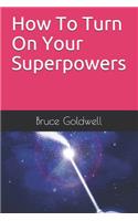 How To Turn On Your Superpowers