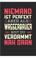 Niemand Ist Perfekt Aber ALS Wasserbauer Bist Du Verdammt Nah Dran