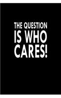 The Question Is Who Cares!