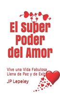 Super Poder del Amor: Vive una Vida Fabulosa Llena de Paz y de Exito