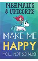 Mermaids and Unicorns Make Me Happy You Not So Much: Funny Cute Journal and Notebook for Boys Girls Men and Women of All Ages. Lined Paper Note Book.