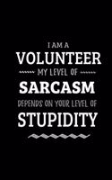 Volunteer - My Level of Sarcasm Depends On Your Level of Stupidity: Blank Lined Funny Volunteer Journal Notebook Diary as a Perfect Gag Birthday, Appreciation day, Thanksgiving, or Christmas Gift for friends, coworke