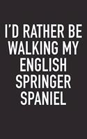 I'd Rather Be Walking My English Springer Spaniel: A 6x9 Inch Matte Softcover Diary Notebook with 120 Blank Lined Pages and an Animal Loving Pet Dog Owner Cover Slogan