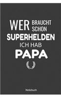 Wer braucht schon Superhelden ich hab Papa Notizbuch: liniertes Notizbuch mit Spruch - Perfektes Geschenk zum Vatertag - Papa unser Superheld - Geschenk Tochter Sohn Weihnachten Geburtstag