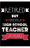 Retired But Forever A High School Teacher At Heart: Retired High School Teacher Notebook, Floral Journal For Retirement, Flowers, Memory Keepsake, Last Day Of Teaching