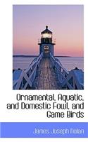 Ornamental, Aquatic, and Domestic Fowl, and Game Birds