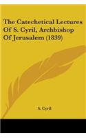 The Catechetical Lectures Of S. Cyril, Archbishop Of Jerusalem (1839): (English)