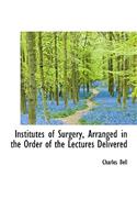 Institutes of Surgery, Arranged in the Order of the Lectures Delivered