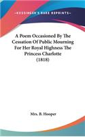 A Poem Occasioned by the Cessation of Public Mourning for Her Royal Highness the Princess Charlotte (1818)