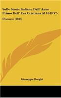 Sulle Storie Italiane Dall' Anno Primo Dell' Era Cristiana Al 1840 V5