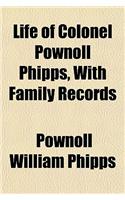 Life of Colonel Pownoll Phipps, with Family Records