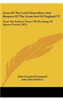 Lives Of The Lord Chancellors And Keepers Of The Great Seal Of England V7