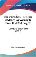 Die Deutsche Gotterlehre Und Ihre Verwertung in Kunst Und Dichtung V1