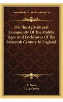 On The Agricultural Community Of The Middle Ages And Enclosures Of The Sixteenth Century In England