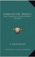 Lorenzo de' Medici: And Florence in the Fifteenth Century